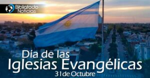 Lee más sobre el artículo Argentina establece y celebra el “Día Nacional de las Iglesias Evangélicas” para fomentar la libertad religiosa